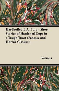 Cover image for Hardboiled L.A. Pulp - Short Stories of Hardened Cops in a Tough Town (Fantasy and Horror Classics)
