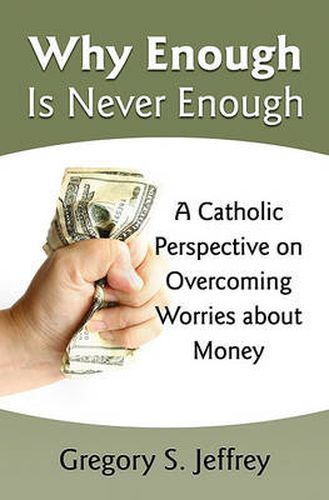 Cover image for Why Enough is Never Enough: Overcoming Worries About Money - A Catholic Perspective