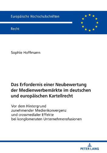 Cover image for Das Erfordernis Einer Neubewertung Der Medienwerbemaerkte Im Deutschen Und Europaeischen Kartellrecht: VOR Dem Hintergrund Zunehmender Medienkonvergenz Und Crossmedialer Effekte Bei Konglomeraten Unternehmensfusionen