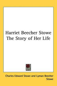 Cover image for Harriet Beecher Stowe The Story of Her Life