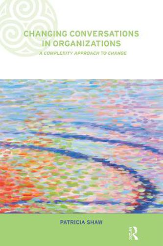 Cover image for Changing Conversations in Organizations: A Complexity Approach to Change