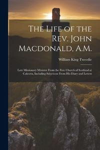 Cover image for The Life of the Rev. John Macdonald, A.M.