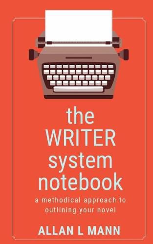 Cover image for The WRITER System Notebook: A Methodical Approach to Outlining Your Novel