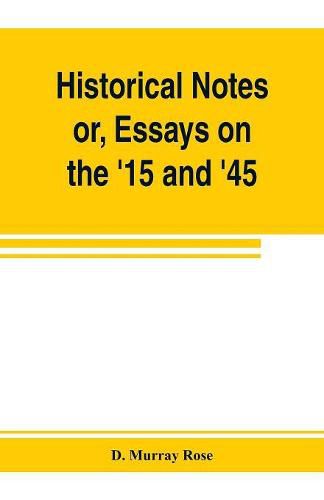 Cover image for Historical notes; or, Essays on the '15 and '45