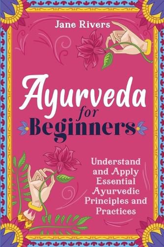 Cover image for Ayurveda for Beginners: Understand and Apply Essential Ayurvedic Principles and Practices