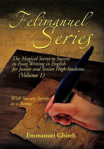 Cover image for Felimanuel Series: The Magical Secret to Success in Essay Writing in English for Junior and Senior High Students (Volume 1) with Success