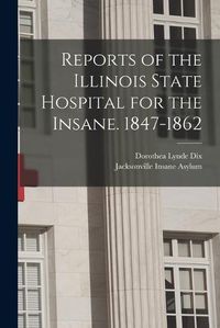 Cover image for Reports of the Illinois State Hospital for the Insane. 1847-1862