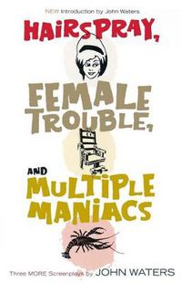 Cover image for Hairspray, Female Trouble, and Multiple Maniacs: Three More Screenplays