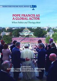 Cover image for Pope Francis as a Global Actor: Where Politics and Theology Meet