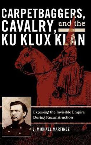 Carpetbaggers, Cavalry, and the Ku Klux Klan: Exposing the Invisible Empire During Reconstruction