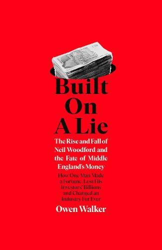 Built on a Lie: The Rise and Fall of Neil Woodford and the Fate of Middle England's Money