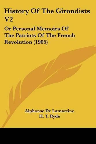 Cover image for History of the Girondists V2: Or Personal Memoirs of the Patriots of the French Revolution (1905)