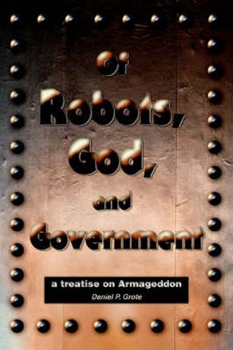 Cover image for Of Robots, God, and Government: a Treatise on Armageddon