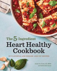 Cover image for The 5-Ingredient Heart Healthy Cookbook: 101 Flavorful Low-Sodium, Low-Fat Recipes