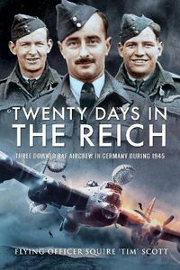 Cover image for Twenty Days in the Reich: Three Downed RAF Aircrew in Germany during 1945