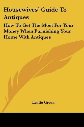 Cover image for Housewives' Guide to Antiques: How to Get the Most for Your Money When Furnishing Your Home with Antiques