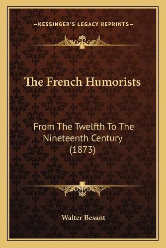 Cover image for The French Humorists: From the Twelfth to the Nineteenth Century (1873)