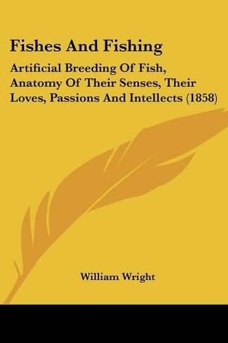 Cover image for Fishes and Fishing: Artificial Breeding of Fish, Anatomy of Their Senses, Their Loves, Passions and Intellects (1858)