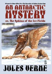 Cover image for An Antarctic Mystery; or, The Sphinx of the Ice Fields: A Sequel to Edgar Allan Poe's The Narrative of Arthur Gordon Pym