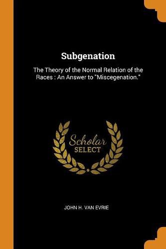 Cover image for Subgenation: The Theory of the Normal Relation of the Races: An Answer to Miscegenation.