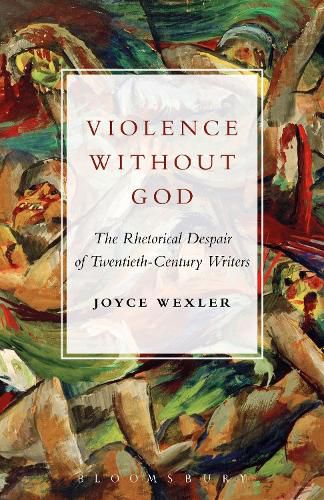 Cover image for Violence Without God: The Rhetorical Despair of Twentieth-Century Writers