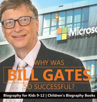 Cover image for Why Is Bill Gates So Successful? Biography for Kids 9-12 Children's Biography Books