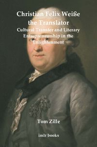 Cover image for Christian Felix Weisse the Translator: Cultural Transfer and Literary Entrepreneurship in the Enlightenment