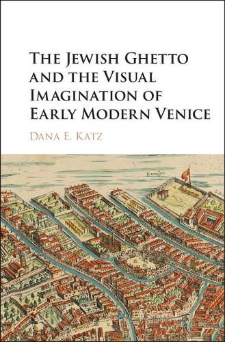 The Jewish Ghetto and the Visual Imagination of Early Modern Venice