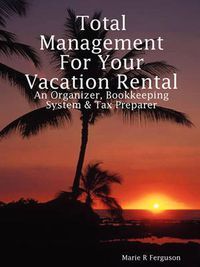 Cover image for Total Management for Your Vacation Rental - An Organizer, Bookkeeping System & Tax Preparer