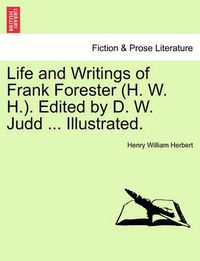 Cover image for Life and Writings of Frank Forester (H. W. H.). Edited by D. W. Judd ... Illustrated.