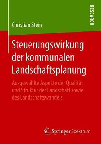 Cover image for Steuerungswirkung der kommunalen Landschaftsplanung: Ausgewahlte Aspekte der Qualitat und Struktur der Landschaft sowie des Landschaftswandels