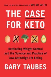 Cover image for The Case for Keto: The Case for Keto, Carbohydrate Restriction, and Rethinking Weight Control