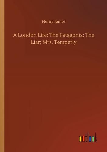 Cover image for A London Life; The Patagonia; The Liar; Mrs. Temperly