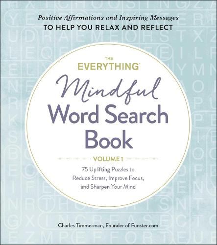 The Everything Mindful Word Search Book, Volume 1: 75 Uplifting Puzzles to Reduce Stress, Improve Focus, and Sharpen Your Mind