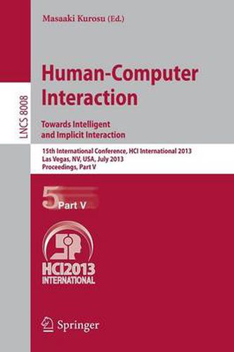 Cover image for Human-Computer Interaction: Towards Intelligent and Implicit Interaction: 15th International Conference, HCI International 2013, Las Vegas, NV, USA, July 21-26, 2013, Proceedings, Part V