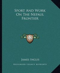 Cover image for Sport and Work on the Nepaul Frontier