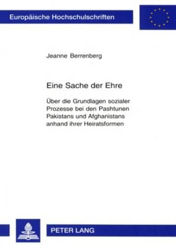 Cover image for Eine Sache Der Ehre: Ueber Die Grundlagen Sozialer Prozesse Bei Den Pashtunen Pakistans Und Afghanistans Anhand Ihrer Heiratsformen