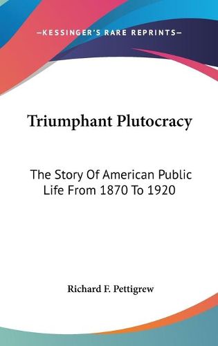 Cover image for Triumphant Plutocracy: The Story of American Public Life from 1870 to 1920