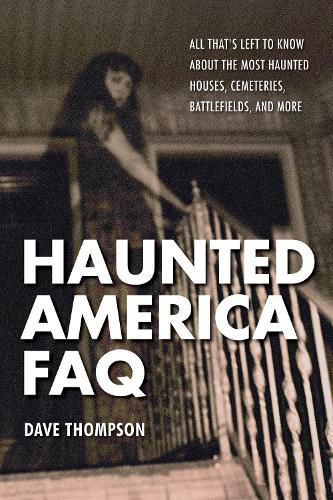 Haunted America FAQ: All That's Left to Know About the Most Haunted Houses, Cemeteries, Battlefields, and More