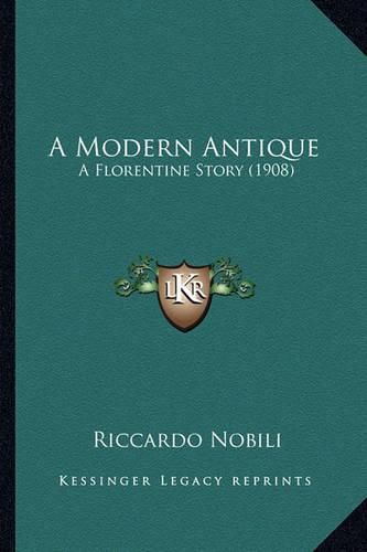 Cover image for A Modern Antique: A Florentine Story (1908)