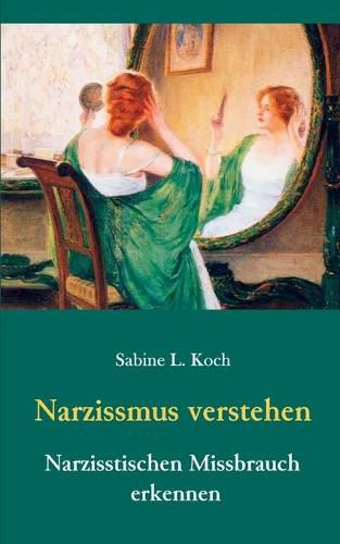 Cover image for Narzissmus verstehen - Narzisstischen Missbrauch erkennen: Die Narzisstische Persoenlichkeitsstoerung in ihren Ursachen und Auswirkungen