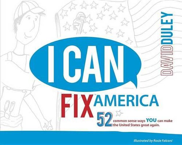 Cover image for I Can Fix America: 52 Common Sense Ways You Can Make the United States Great Again.