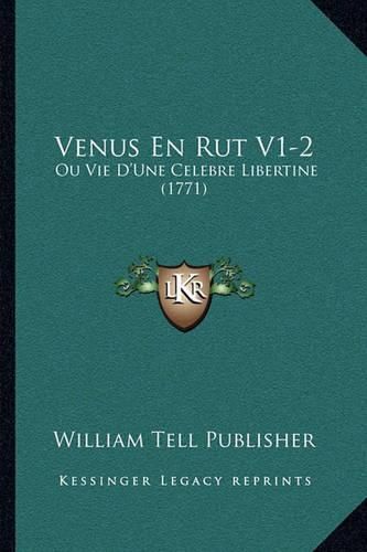 Venus En Rut V1-2: Ou Vie D'Une Celebre Libertine (1771)