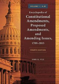 Cover image for Encyclopedia of Constitutional Amendments, Proposed Amendments, and Amending Issues, 1789-2015, 4th Edition [2 volumes]