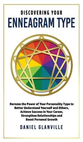 Discovering Your Enneagram Type: Harness the Power of Your Personality Type to Better Understand Yourself and Others, Achieve Success in Your Career, Strengthen Relationships and Boost Personal Growth