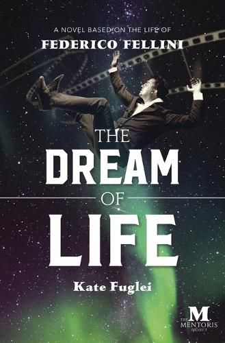 Cover image for The Dream of Life: A Novel Based on the Life of Federico Fellini