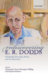 Cover image for Rediscovering E. R. Dodds: Scholarship, Education, Poetry, and the Paranormal
