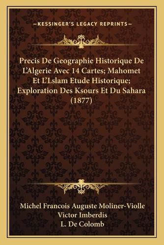 Precis de Geographie Historique de L'Algerie Avec 14 Cartes; Mahomet Et L'Lslam Etude Historique; Exploration Des Ksours Et Du Sahara (1877)