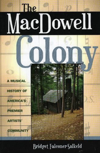 Cover image for The MacDowell Colony: A Musical History of America's Premier Artists' Community