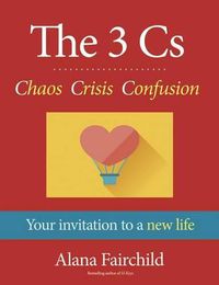 Cover image for The 3 Cs: Chaos Crisis Confusion: Your Invitation to a New Life